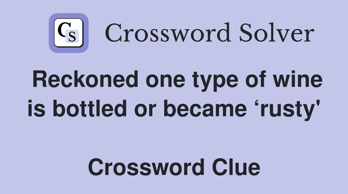 Reckoned one type of wine is bottled or became ‘rusty'  Crossword Clue