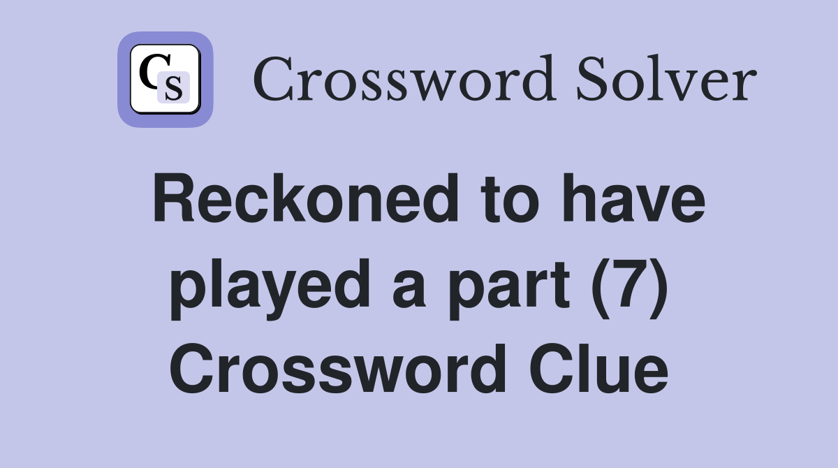 Reckoned to have played a part (7) Crossword Clue