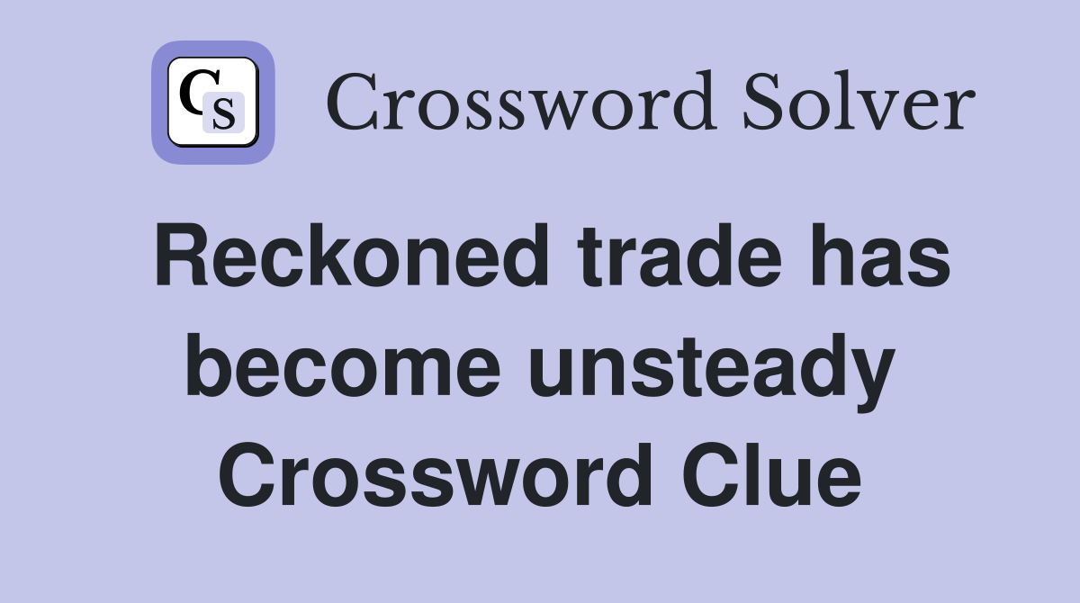 Reckoned trade has become unsteady Crossword Clue