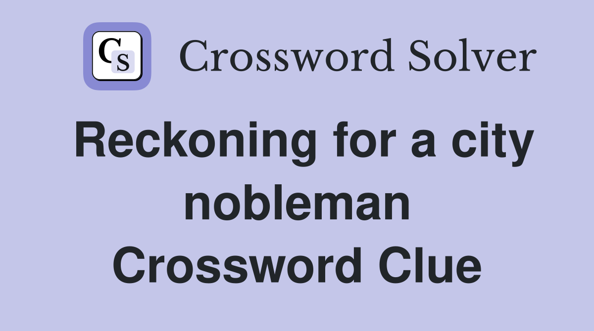 Reckoning for a city nobleman Crossword Clue