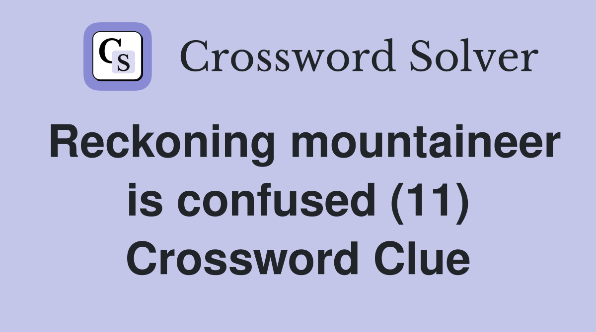 Reckoning mountaineer is confused (11) Crossword Clue