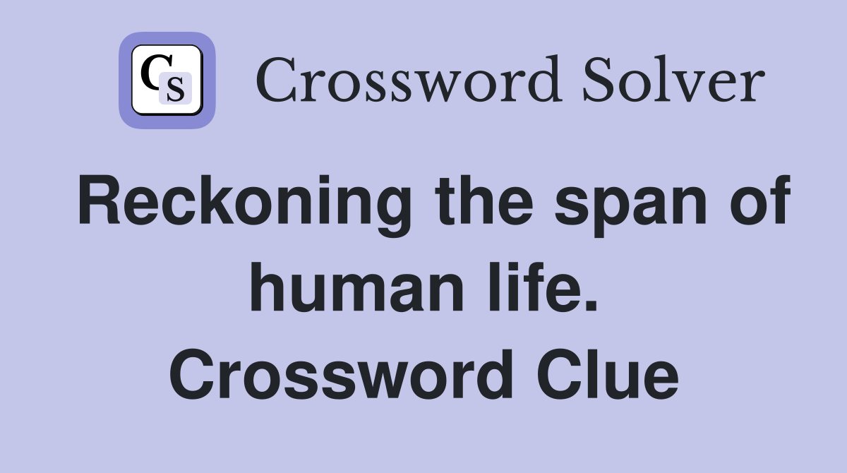 Reckoning the span of human life. Crossword Clue