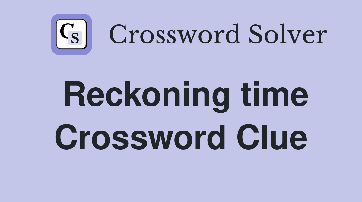 Reckoning time Crossword Clue