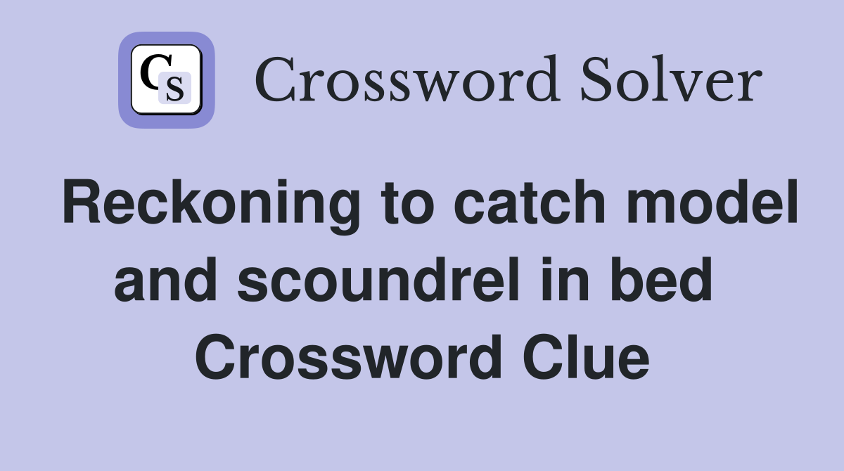 Reckoning to catch model and scoundrel in bed  Crossword Clue