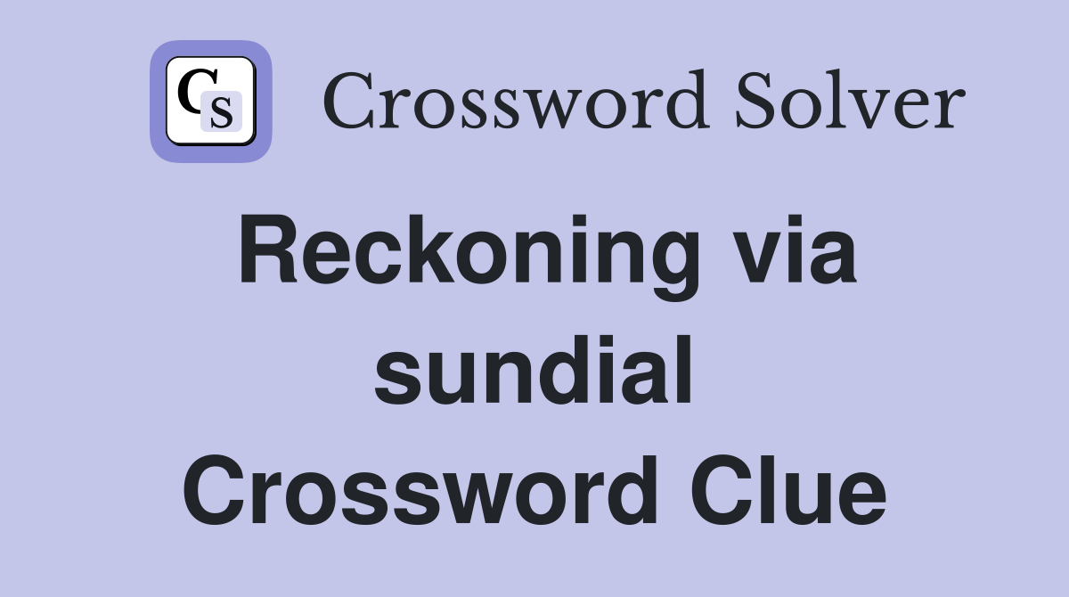 Reckoning via sundial Crossword Clue