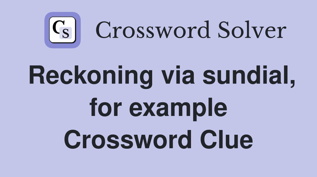 Reckoning via sundial, for example Crossword Clue