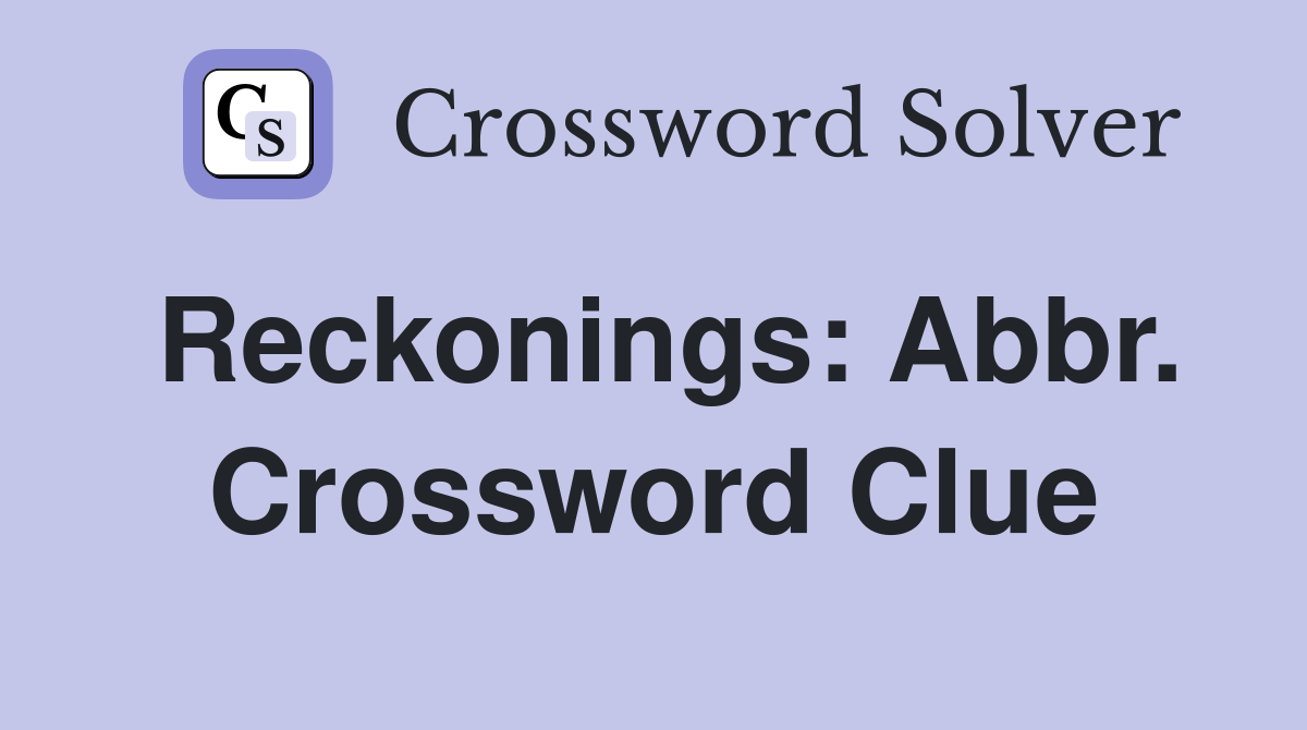 Reckonings: Abbr. Crossword Clue