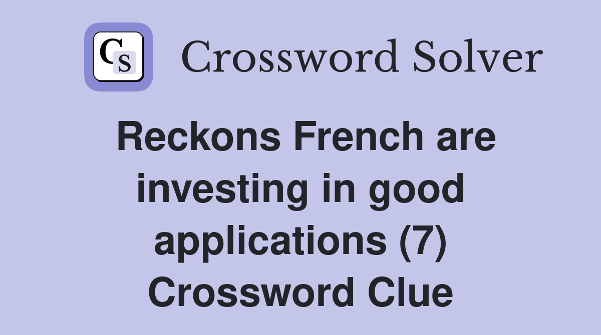 Reckons French are investing in good applications (7) Crossword Clue