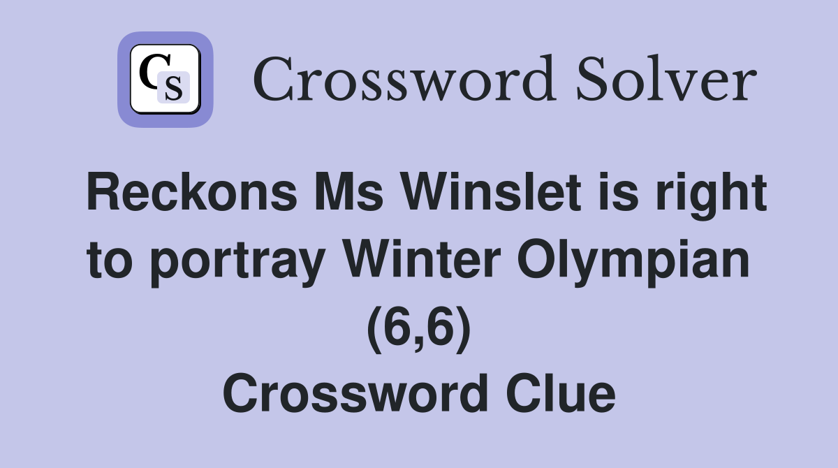 Reckons Ms Winslet is right to portray Winter Olympian (6,6) Crossword Clue