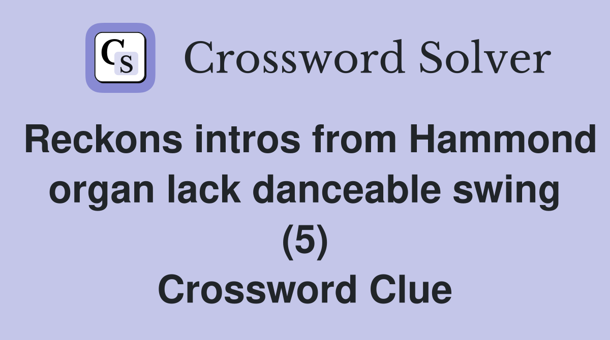 Reckons intros from Hammond organ lack danceable swing (5) Crossword Clue