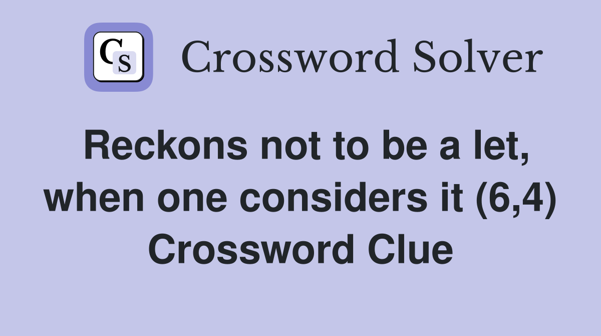 Reckons not to be a let, when one considers it (6,4) Crossword Clue
