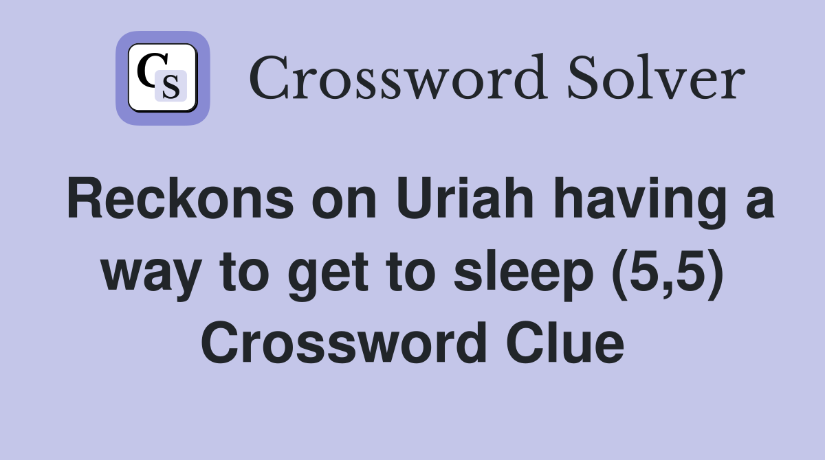 Reckons on Uriah having a way to get to sleep (5,5) Crossword Clue