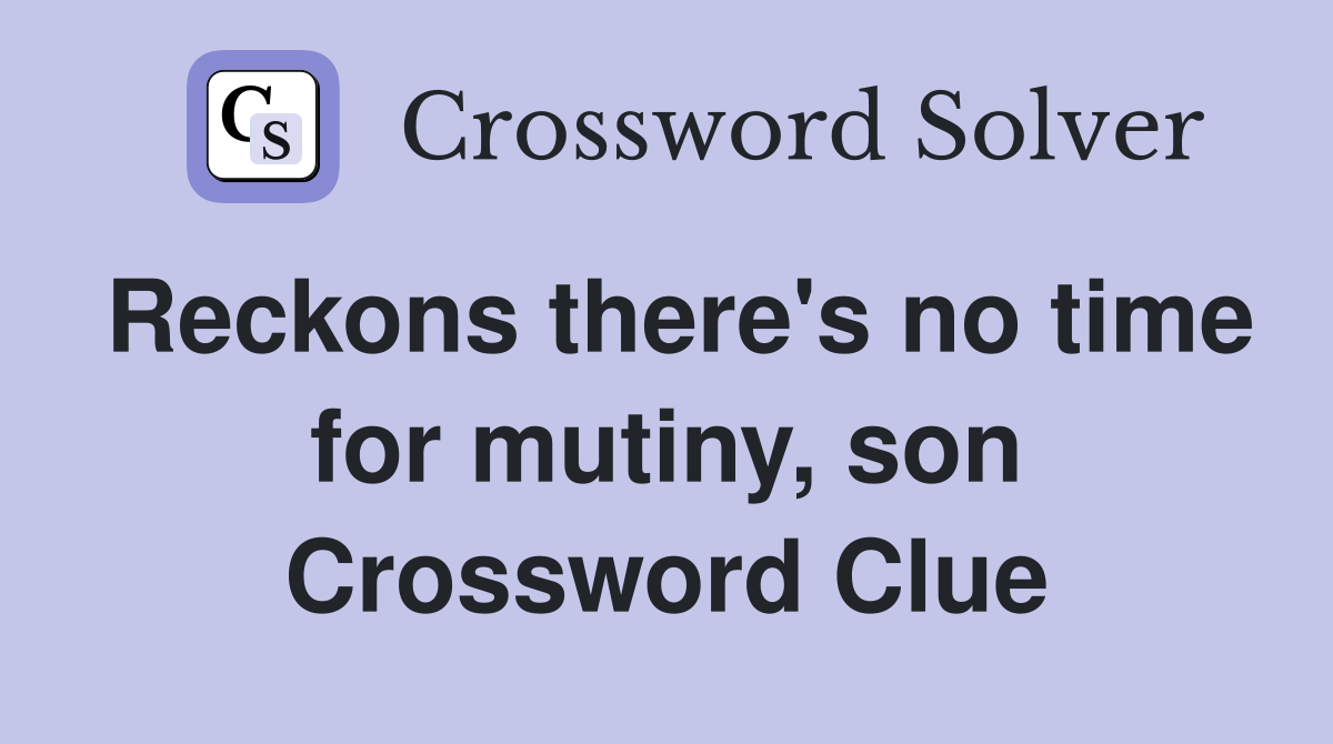 Reckons there's no time for mutiny, son Crossword Clue