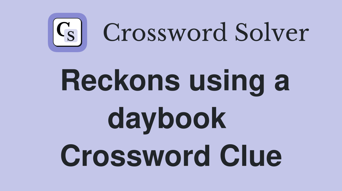 Reckons using a daybook  Crossword Clue