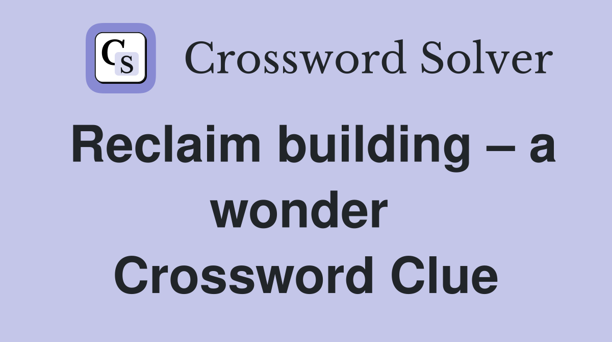 Reclaim building – a wonder  Crossword Clue