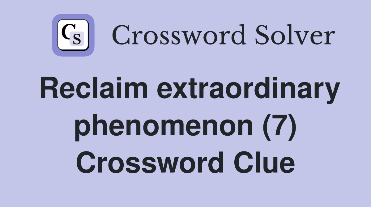 Reclaim extraordinary phenomenon (7) Crossword Clue