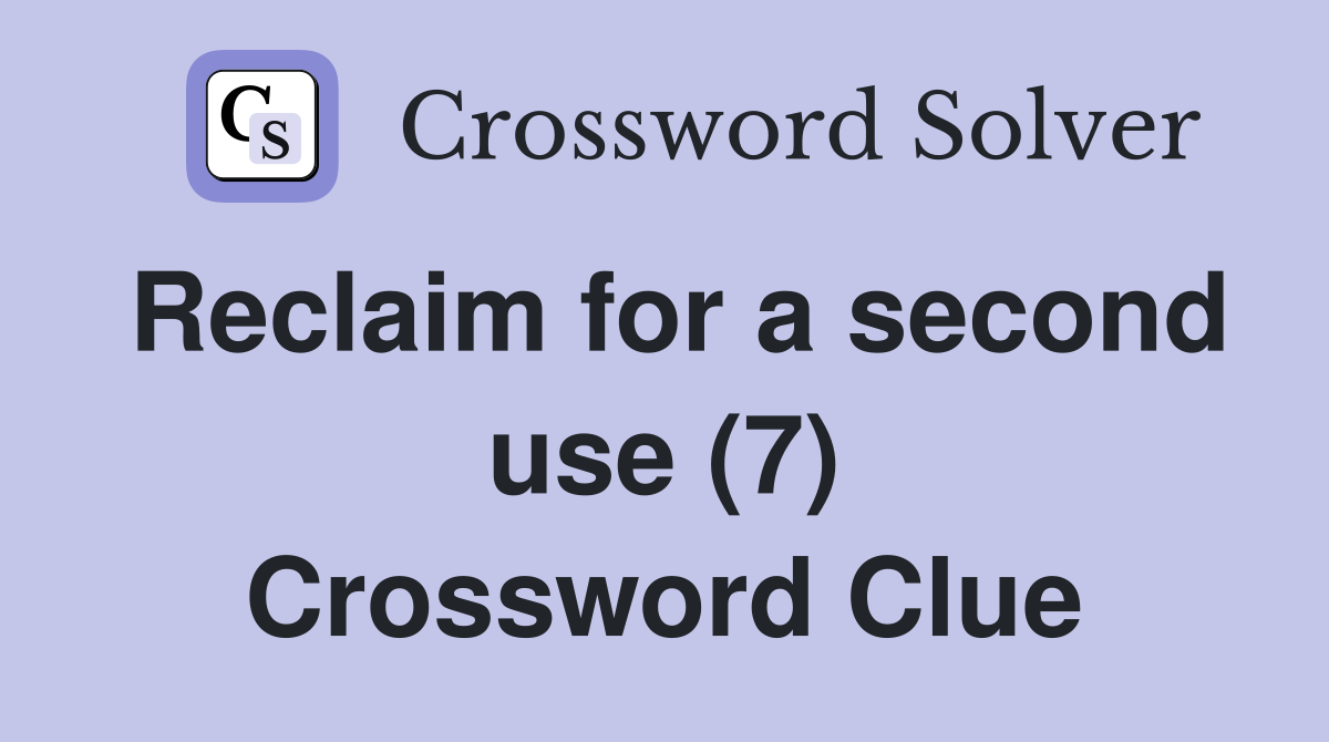 Reclaim for a second use (7) Crossword Clue