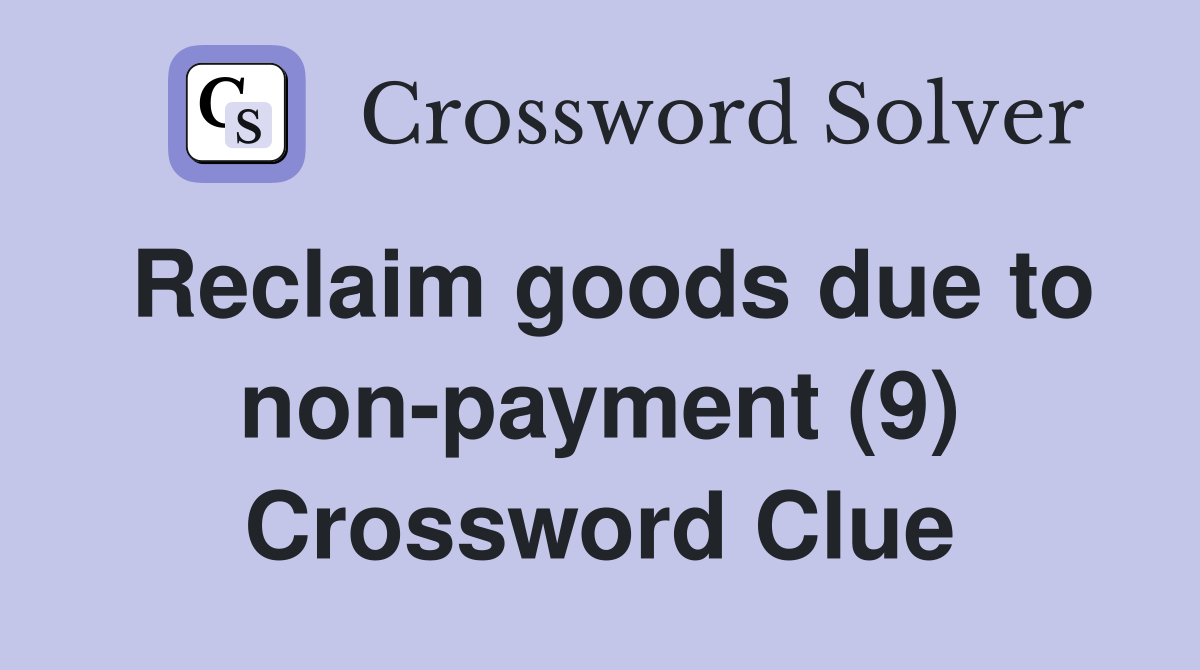 Reclaim goods due to non-payment (9) Crossword Clue