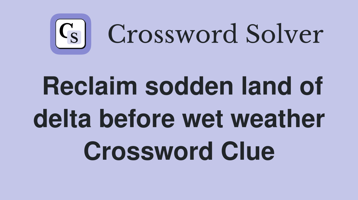 Reclaim sodden land of delta before wet weather Crossword Clue