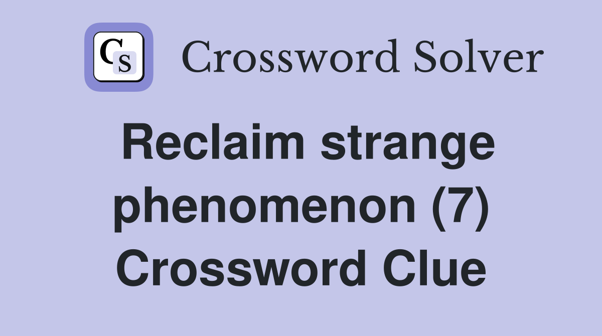 Reclaim strange phenomenon (7) Crossword Clue