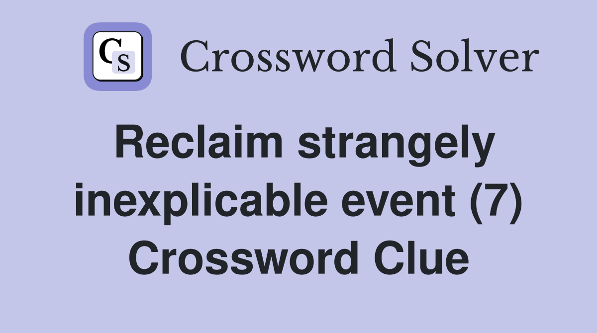 Reclaim strangely inexplicable event (7) Crossword Clue