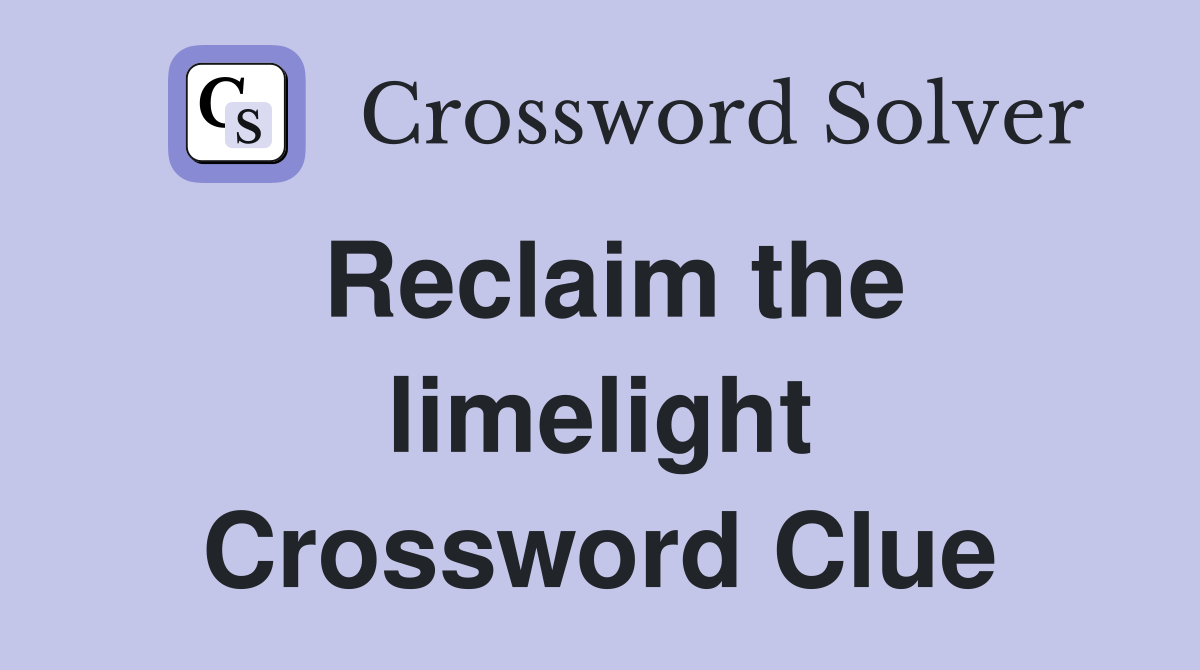 Reclaim the limelight Crossword Clue