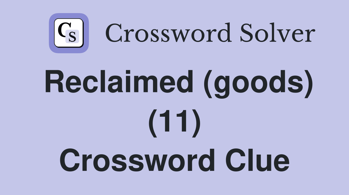 Reclaimed (goods) (11) Crossword Clue
