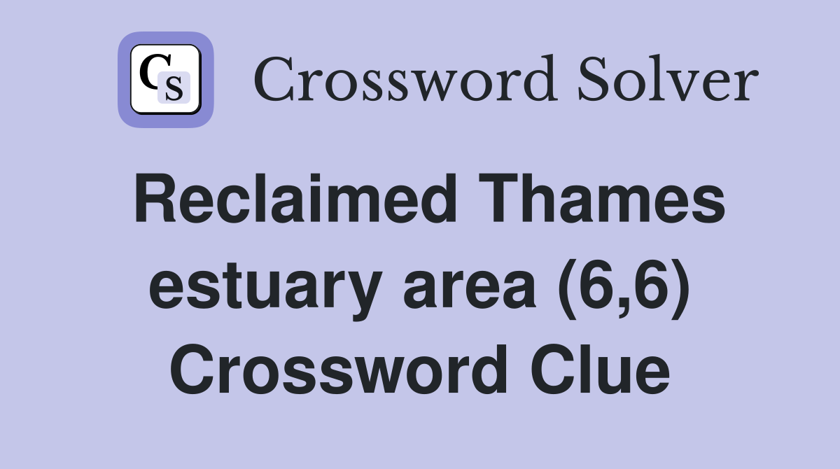 Reclaimed Thames estuary area (6,6) Crossword Clue