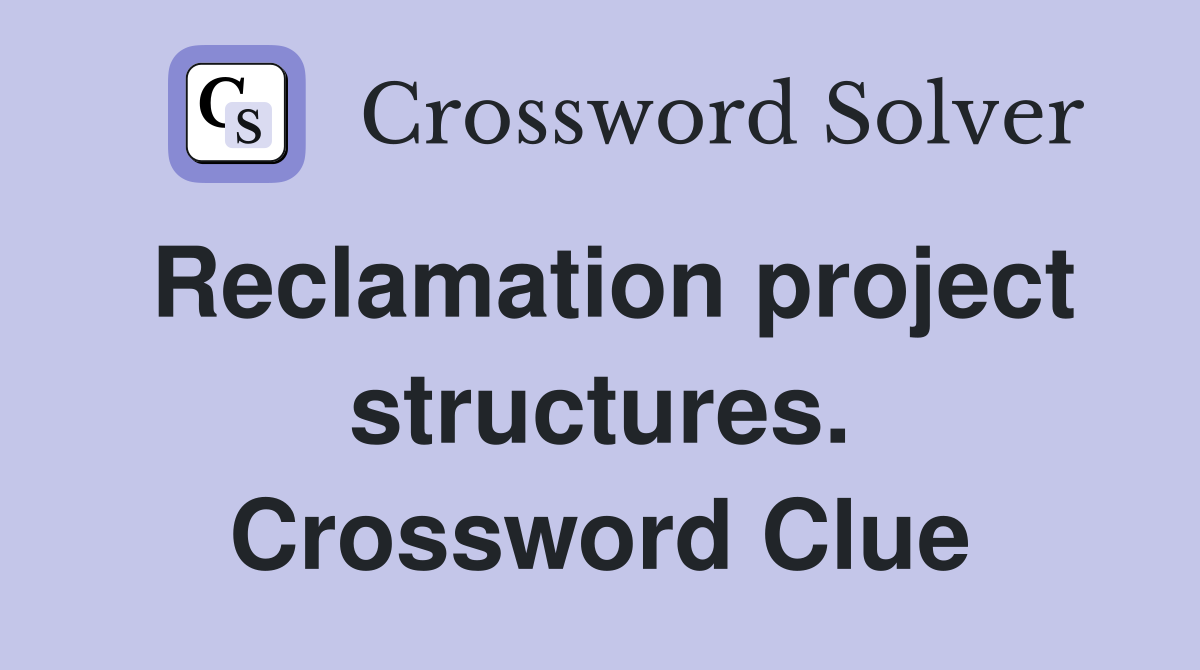 Reclamation project structures. Crossword Clue