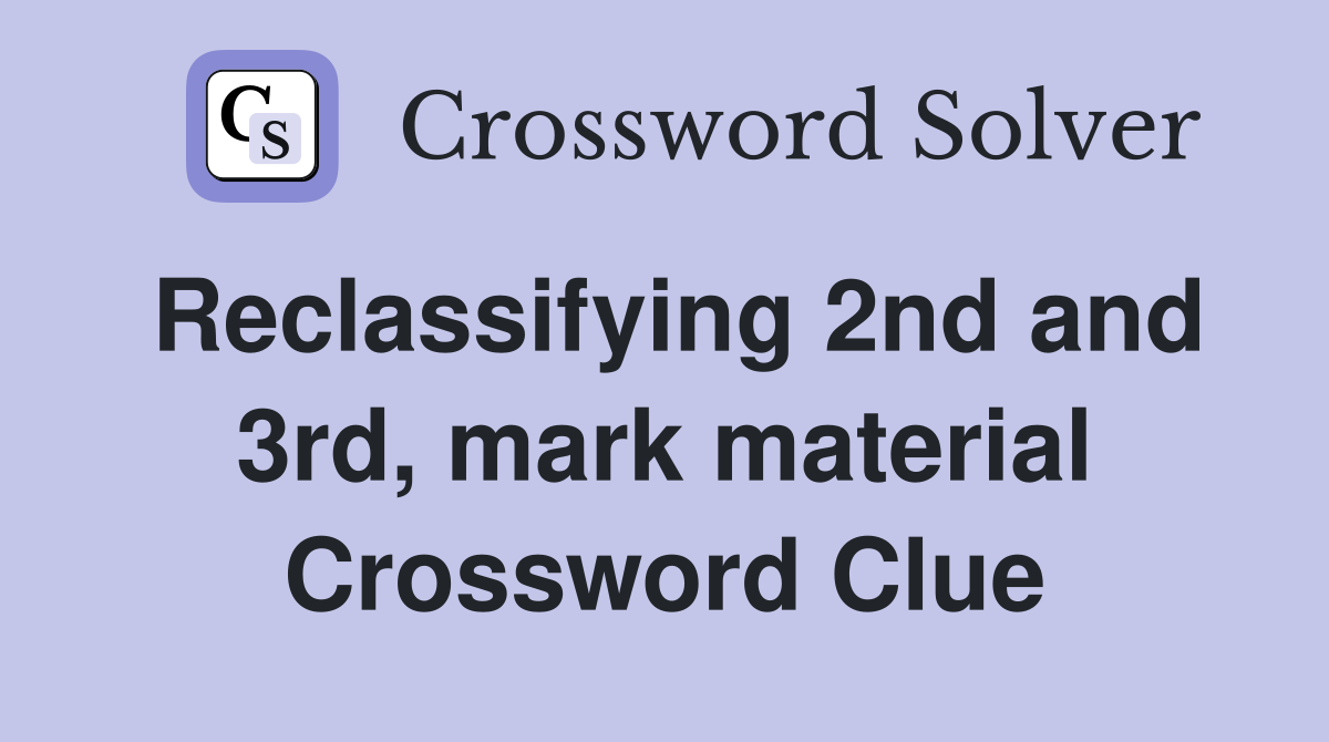 Reclassifying 2nd and 3rd, mark material Crossword Clue