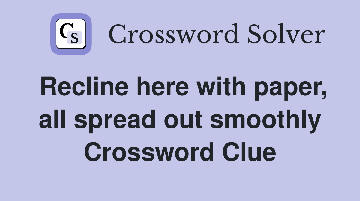 Recline here with paper, all spread out smoothly Crossword Clue