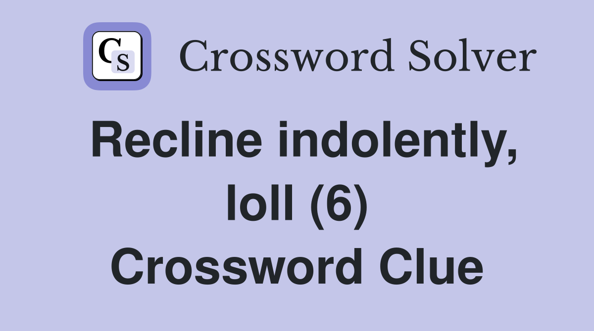 Recline indolently, loll (6) Crossword Clue