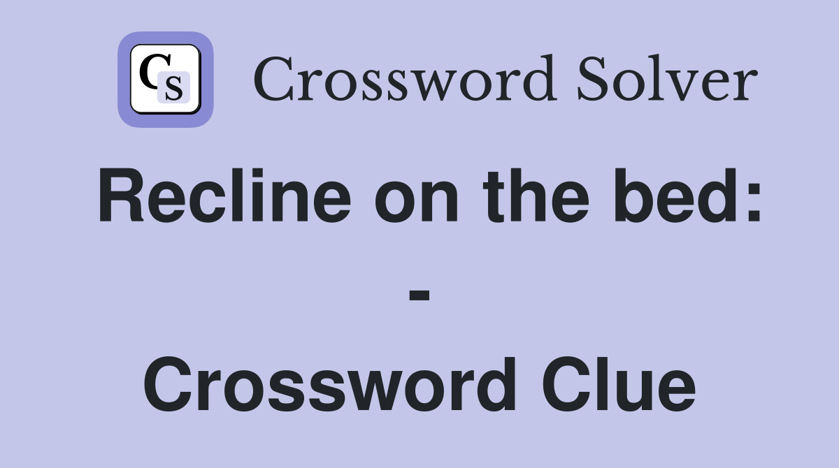 Recline on the bed: - Crossword Clue