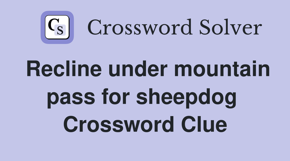 Recline under mountain pass for sheepdog  Crossword Clue