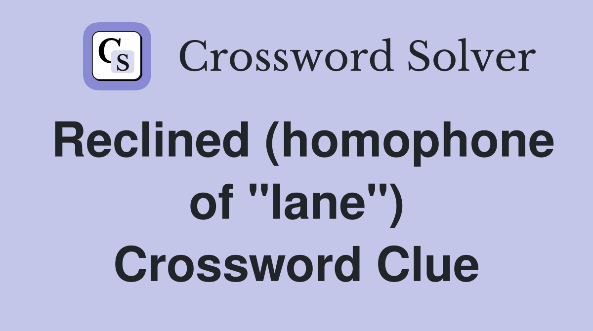 Reclined (homophone of "lane") Crossword Clue