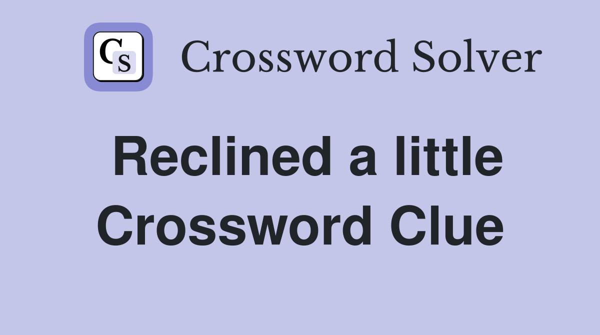 Reclined a little Crossword Clue