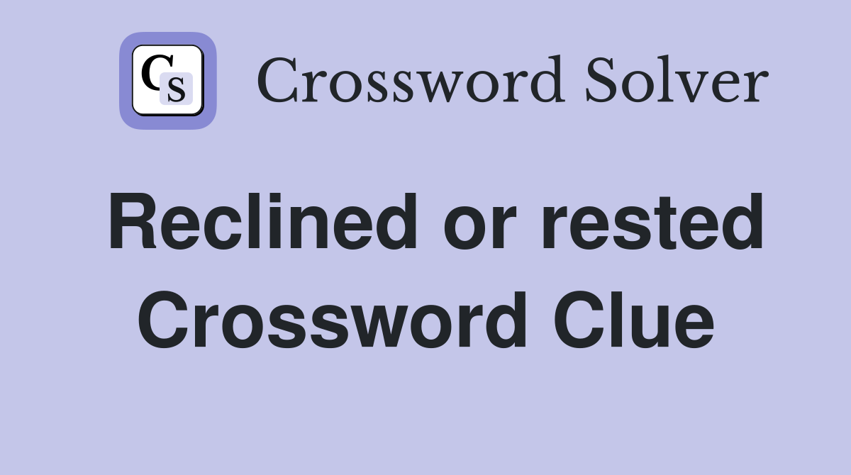 Reclined or rested Crossword Clue