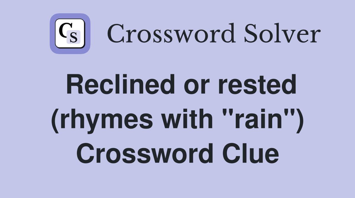 Reclined or rested (rhymes with "rain") Crossword Clue