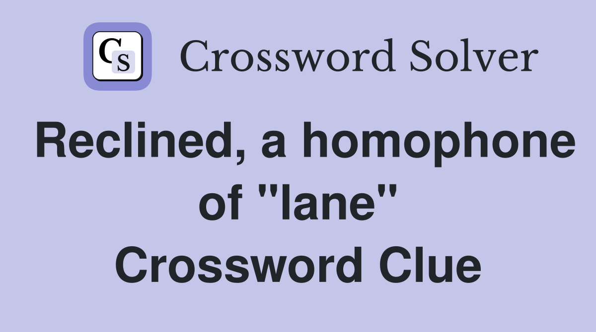 Reclined, a homophone of "lane" Crossword Clue