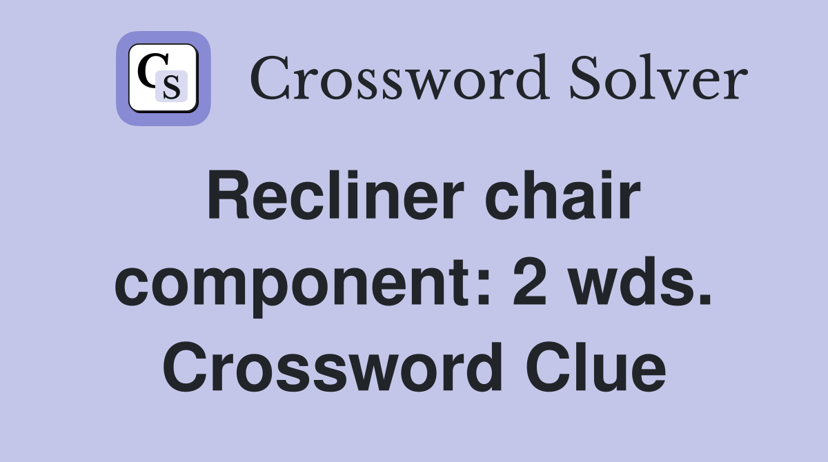 Recliner chair component: 2 wds. Crossword Clue