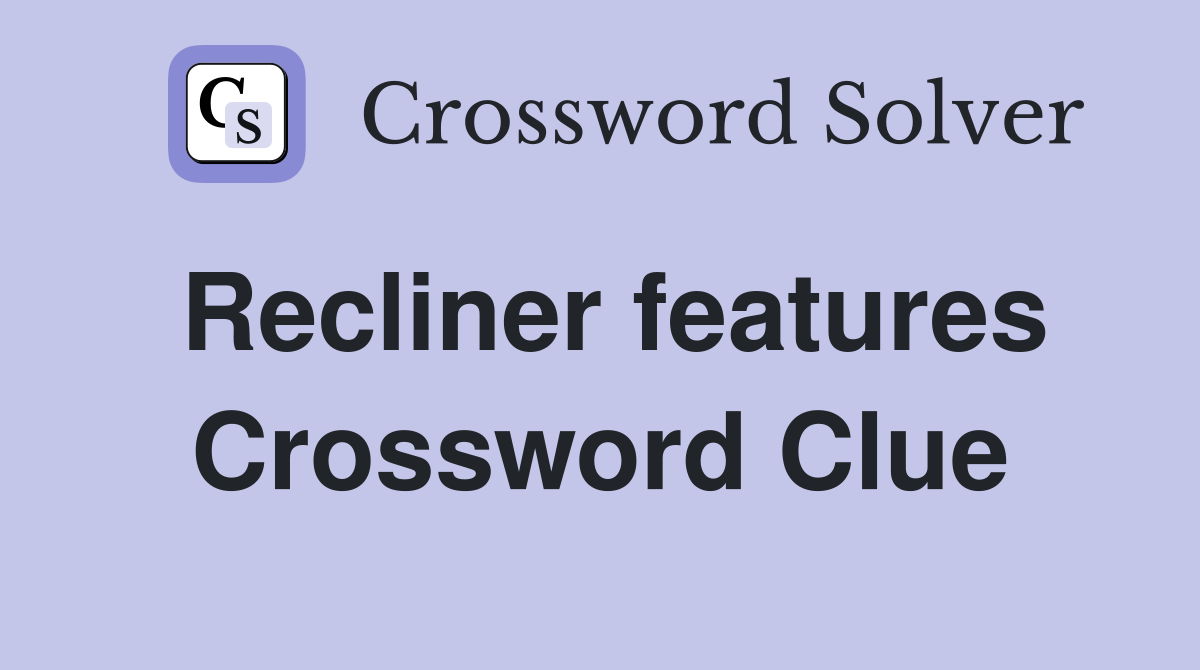 Recliner features Crossword Clue
