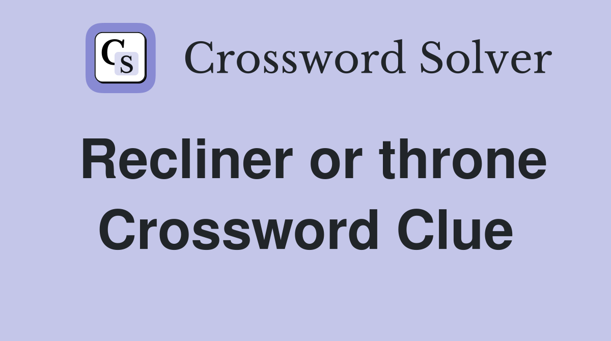 Recliner or throne Crossword Clue