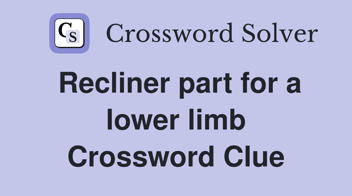 Recliner part for a lower limb Crossword Clue