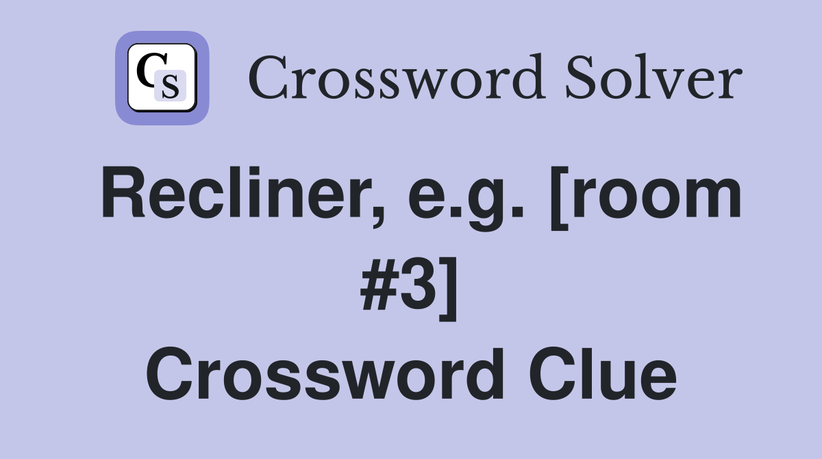 Recliner, e.g. [room #3] Crossword Clue