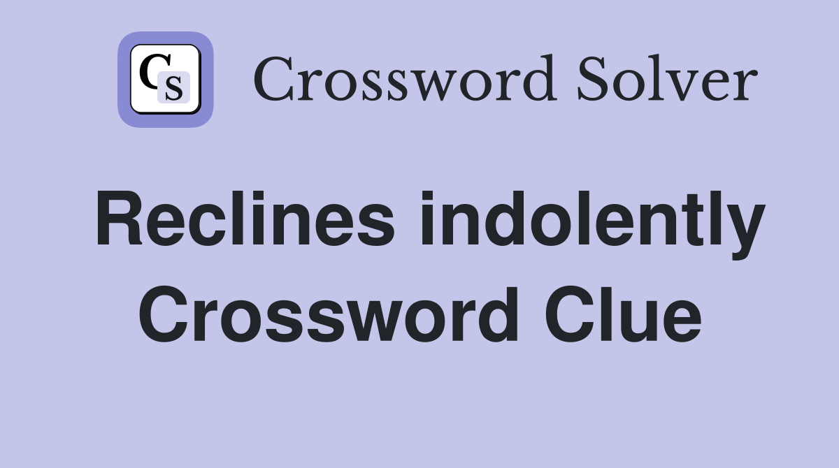 Reclines indolently Crossword Clue