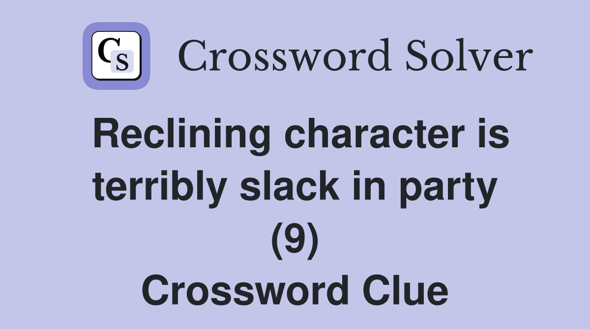 Reclining character is terribly slack in party (9) Crossword Clue