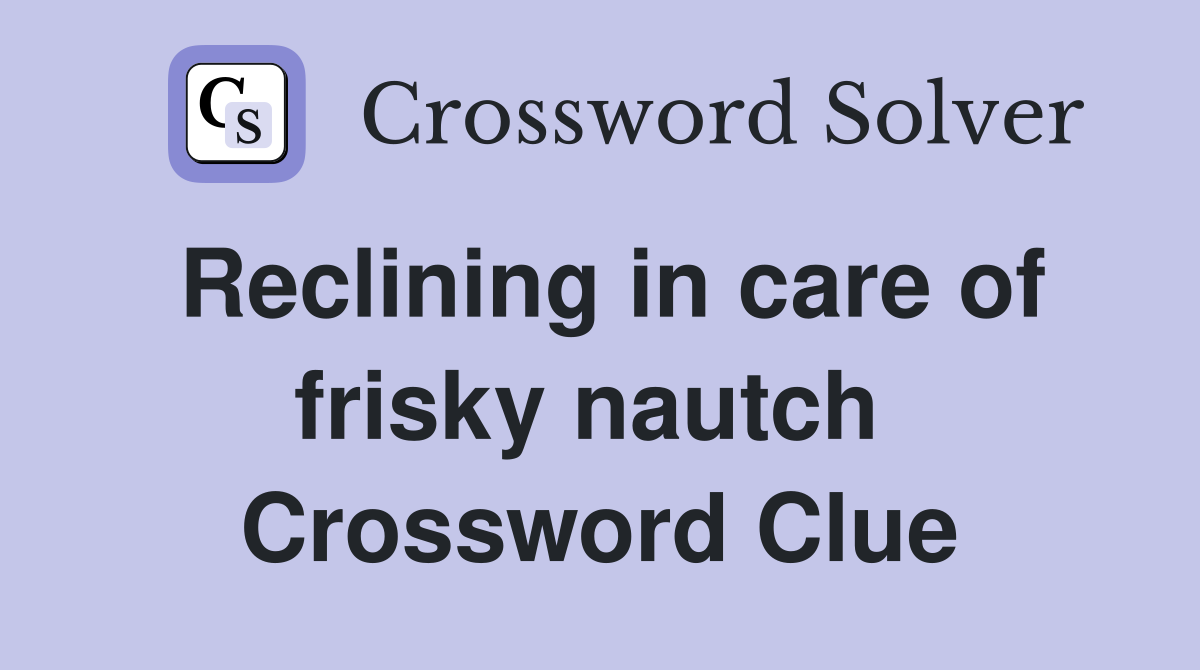 Reclining in care of frisky nautch  Crossword Clue
