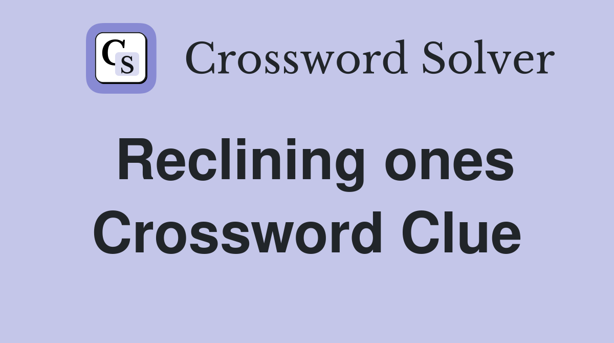 Reclining ones Crossword Clue