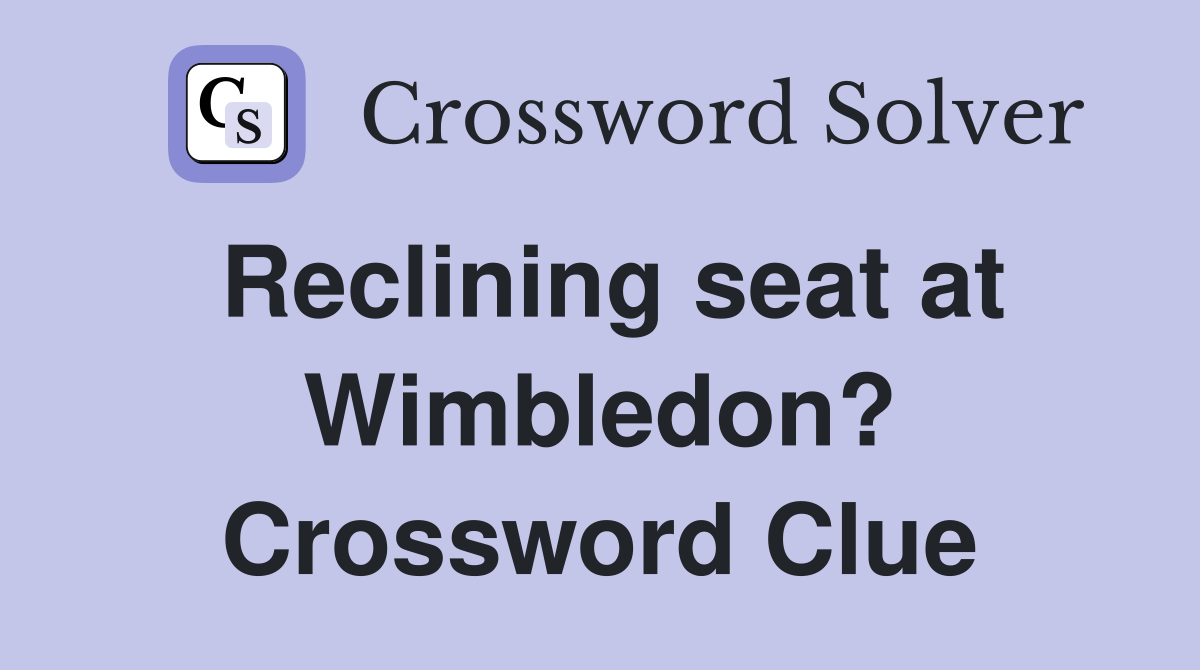Reclining seat at Wimbledon? Crossword Clue