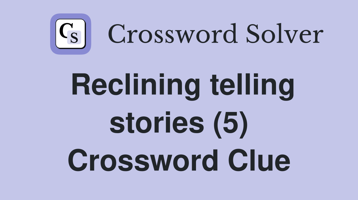 Reclining telling stories (5) Crossword Clue